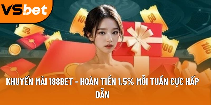Khuyến mãi 188Bet - Hoàn tiền 1.2% mỗi tuần cực hấp dẫn 7 khuyen mai 188bet