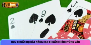 Quy chuẩn đọ bài nâng cao chuẩn chỉnh từng ván
