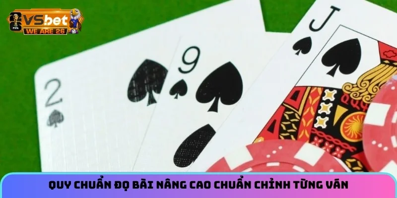 Quy chuẩn đọ bài nâng cao chuẩn chỉnh từng ván